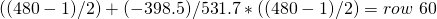 \[((480-1)/2)+(-398.5)/531.7*((480-1)/2)=row\ 60\]